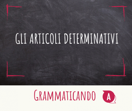 Grammaticando - GLI ARTICOLI DETERMINATIVI